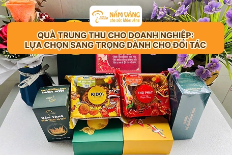 Quà Trung thu doanh nghiệp Nấm Vàng – biểu tượng gắn kết